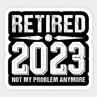 Retired 2023 Not My Problem Anymore, funny retired 2023 Sticker